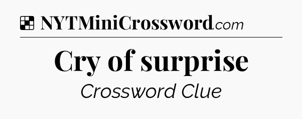 Solution: Cry of surprise - NYT Crossword