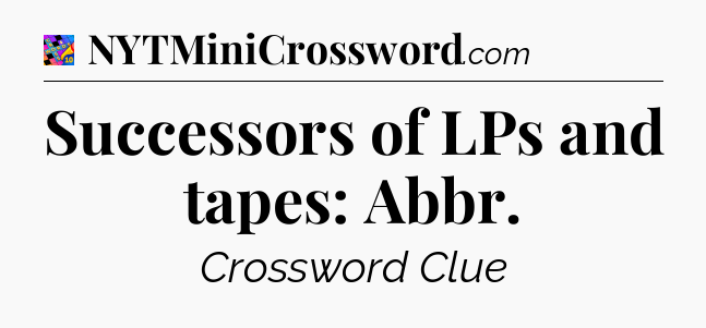 Successors of LPs and tapes: Abbr Crossword Clue
