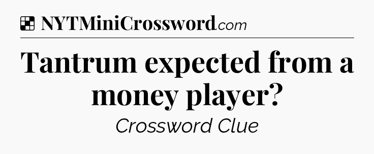 Solution: Tantrum expected from a money player - NYT Crossword