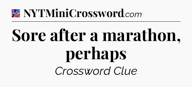 Sore after a marathon, perhaps Crossword Clue