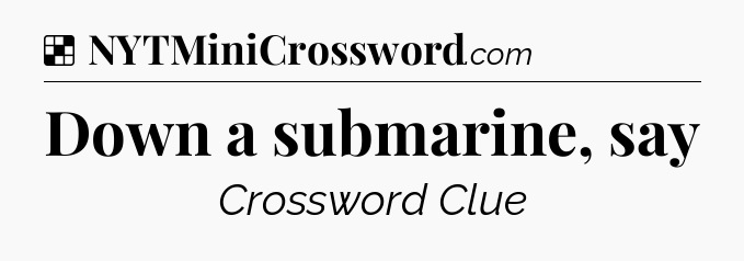 Solution: Down a submarine, say - NYT Crossword