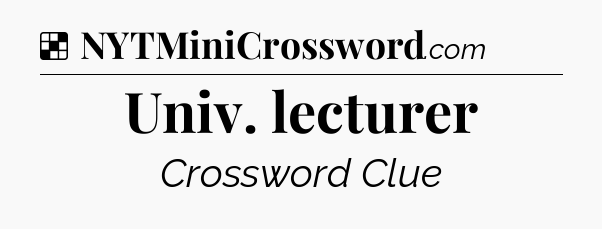 Solution: Univ. lecturer - NYT Crossword