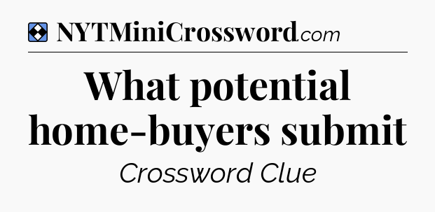 Solution: What potential home-buyers submit - NYT Mini Crossword
