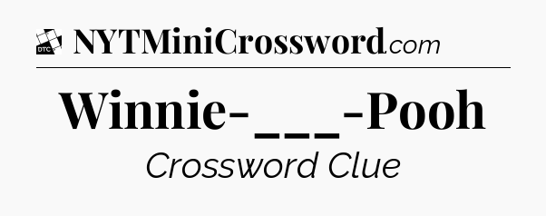 Winnie-___-Pooh - Daily Themed Mini Crossword