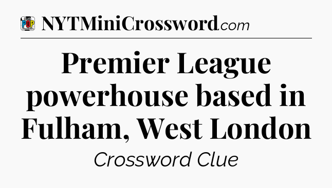 Premier League powerhouse based in Fulham, West London Crossword Clue
