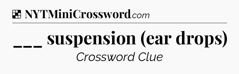 Solution: ___ suspension (ear drops) - NYT Crossword
