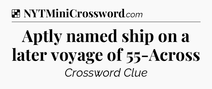 Solution: Aptly named ship on a later voyage of 55-Across - NYT Crossword