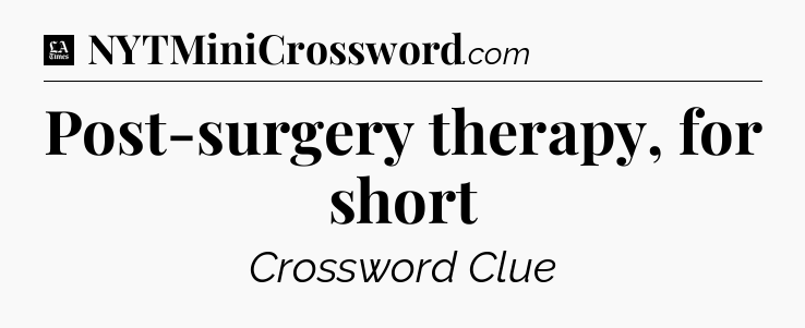 Post-surgery therapy, for short - LA Times Crossword