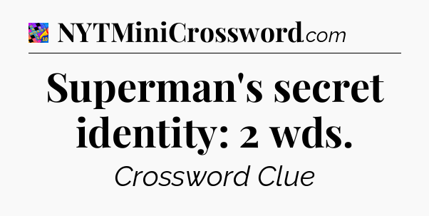 Superman's secret identity: 2 wds Crossword Clue