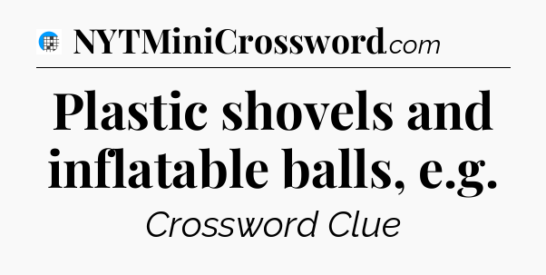 Plastic shovels and inflatable balls, e.g Crossword Clue