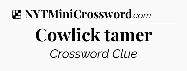 Solution: Cowlick tamer - NYT Crossword