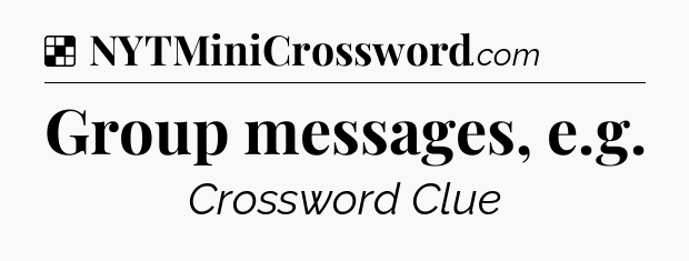 Solution: Group messages, e.g - NYT Crossword