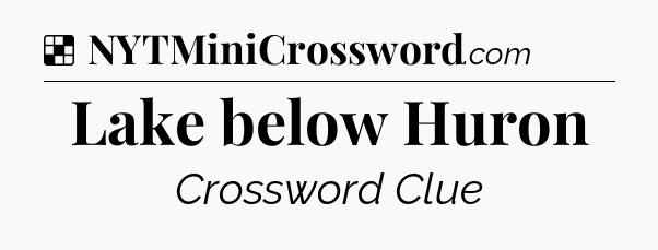 Solution: Lake below Huron - NYT Crossword