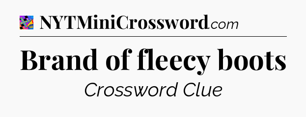 Brand of fleecy boots Crossword Clue