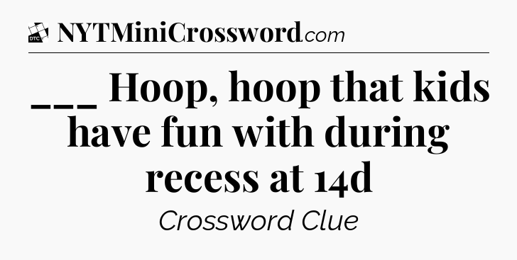 ___ Hoop, hoop that kids have fun with during recess at 14d - Daily Themed Classic Crossword