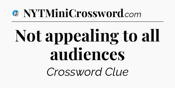 Not appealing to all audiences Crossword Clue