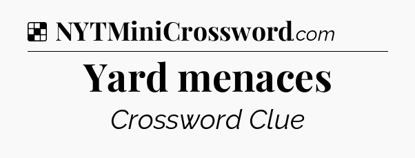 Solution: Yard menaces - NYT Crossword