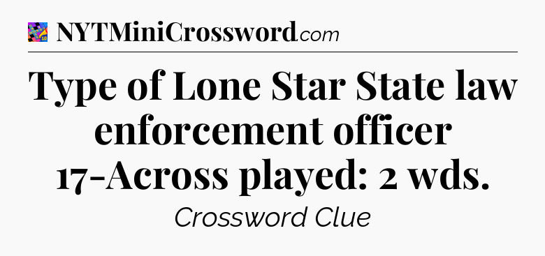 Type of Lone Star State law enforcement officer 17-Across played: 2 wds Crossword Clue