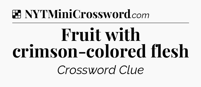 Solution: Fruit with crimson-colored flesh - NYT Crossword