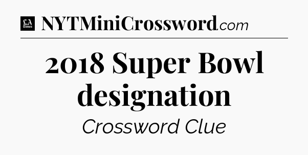 2018 Super Bowl designation - LA Times Crossword