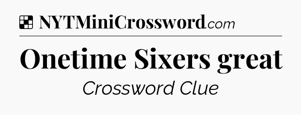 Solution: Onetime Sixers great - NYT Crossword