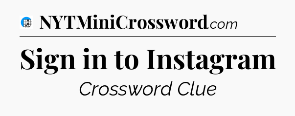 Sign in to Instagram Crossword Clue