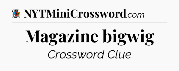 Magazine bigwig Crossword Clue