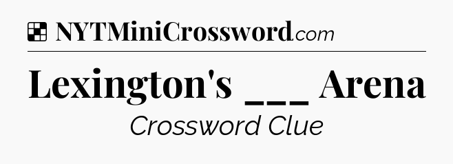 Solution: Lexington's ___ Arena - NYT Crossword