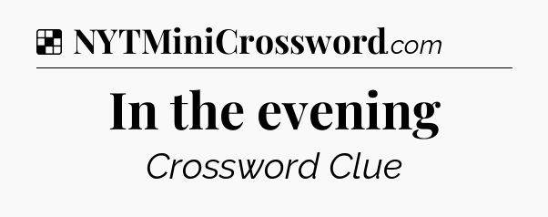 Solution: In the evening - NYT Crossword