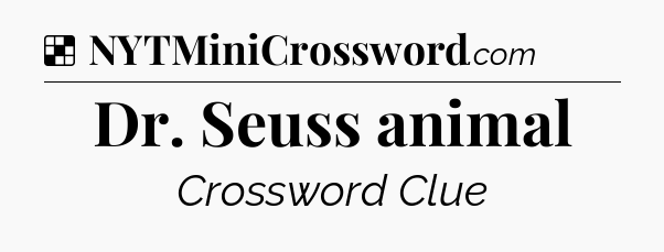 Solution: Dr. Seuss animal - NYT Crossword