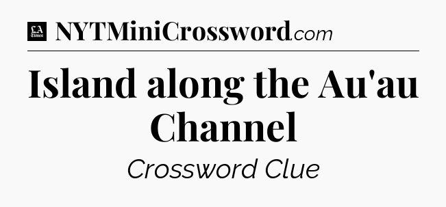 Island along the Au'au Channel - LA Times Crossword