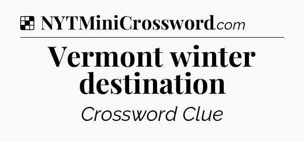 Solution: Vermont winter destination - NYT Crossword
