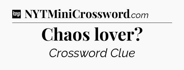 Chaos lover Crossword Clue