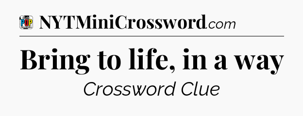 Bring to life, in a way Crossword Clue