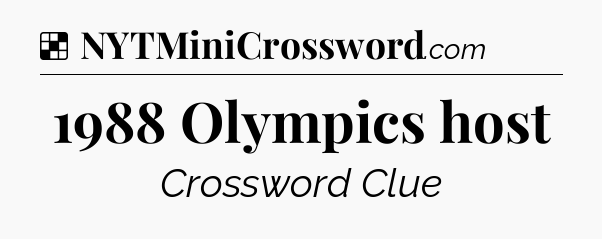 Solution: 1988 Olympics host - NYT Crossword