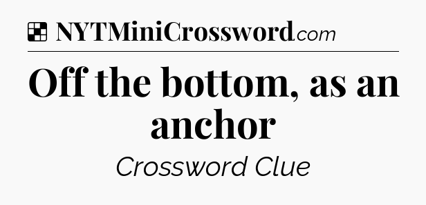 Solution: Off the bottom, as an anchor - NYT Crossword