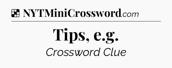Solution: Tips, e.g - NYT Crossword