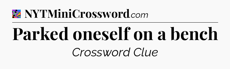 Parked oneself on a bench Crossword Clue