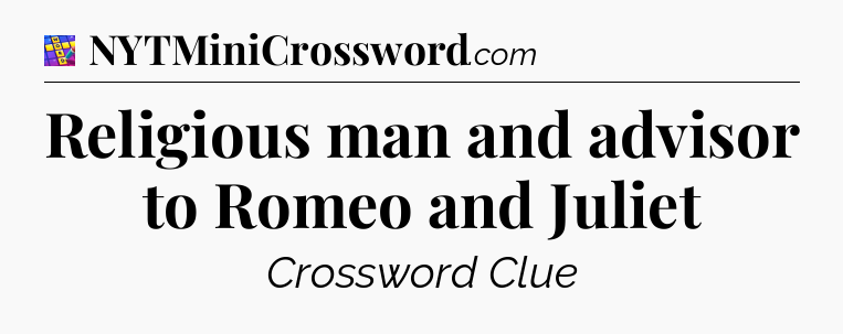 Religious man and advisor to Romeo and Juliet Codycross