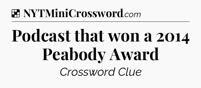 Solution: Podcast that won a 2014 Peabody Award - NYT Crossword