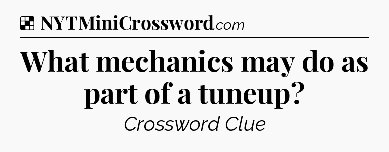 Solution: What mechanics may do as part of a tuneup - NYT Crossword
