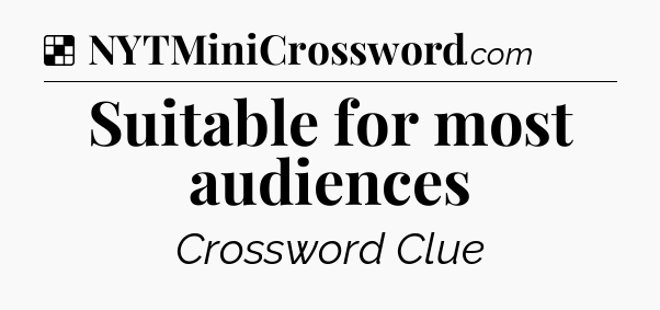 Solution: Suitable for most audiences - NYT Crossword