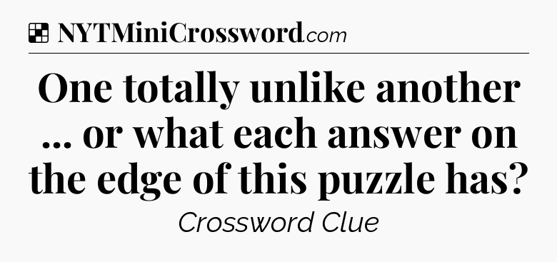 Solution: One totally unlike another ... or what each answer on the edge of this puzzle has - NYT Crossword