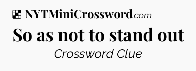 Solution: So as not to stand out - NYT Crossword