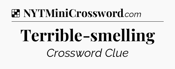 Solution: Terrible-smelling - NYT Crossword