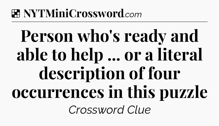 Solution: Person who's ready and able to help ... or a literal description of four occurrences in this puzzle - NYT Crossword