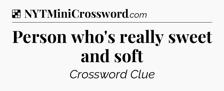 Solution: Person who's really sweet and soft - NYT Crossword