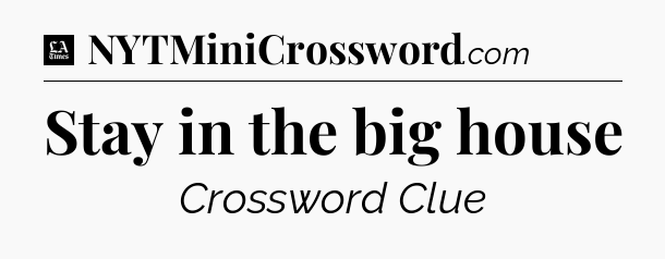 Stay in the big house - LA Times Crossword