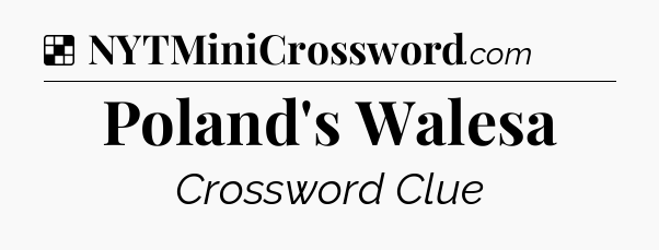 Solution: Poland's Walesa - NYT Crossword