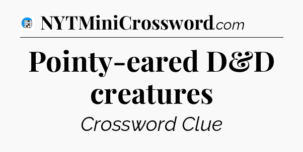 Pointy-eared D&D creatures Crossword Clue